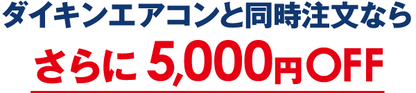 ダイキンエアコンと同時注文なら さらに5,000円OFF