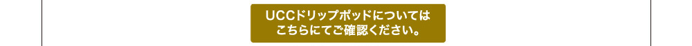 UCCドリップポッドについてはこちらにてご確認ください。