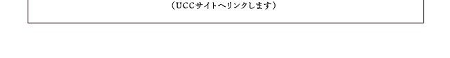 （UCCサイトへリンクします）