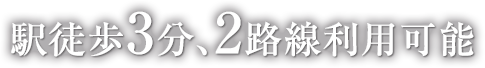 駅徒歩3分、2路線利用可能