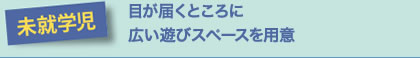 未就学児　目が届くところに広い遊びスペースを用意