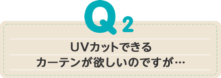 UVカットできるカーテンが欲しいのですが…