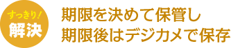 期限を決めて保管し期限後はデジカメで保存