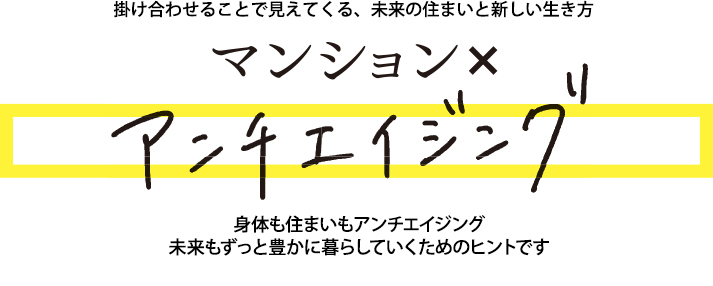 掛け合わせることで見えてくる、未来の住まいと新しい生き方 身体も住まいもアンチエイジング未来もずっと豊かに暮らしていくためのヒントです