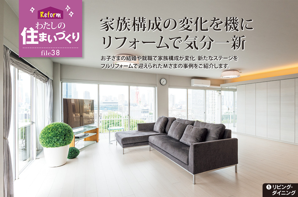 Reform わたしの住まいづくり file38　家族構成の変化を機にリフォームで気分一新／1.リビング ダイニング