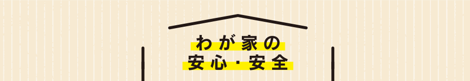 わが家の安心・安全