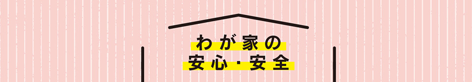 わが家の安心・安全