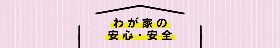 わが家の安心・安全